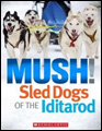 Mush! Sled Dogs of the Iditarod kids alaska